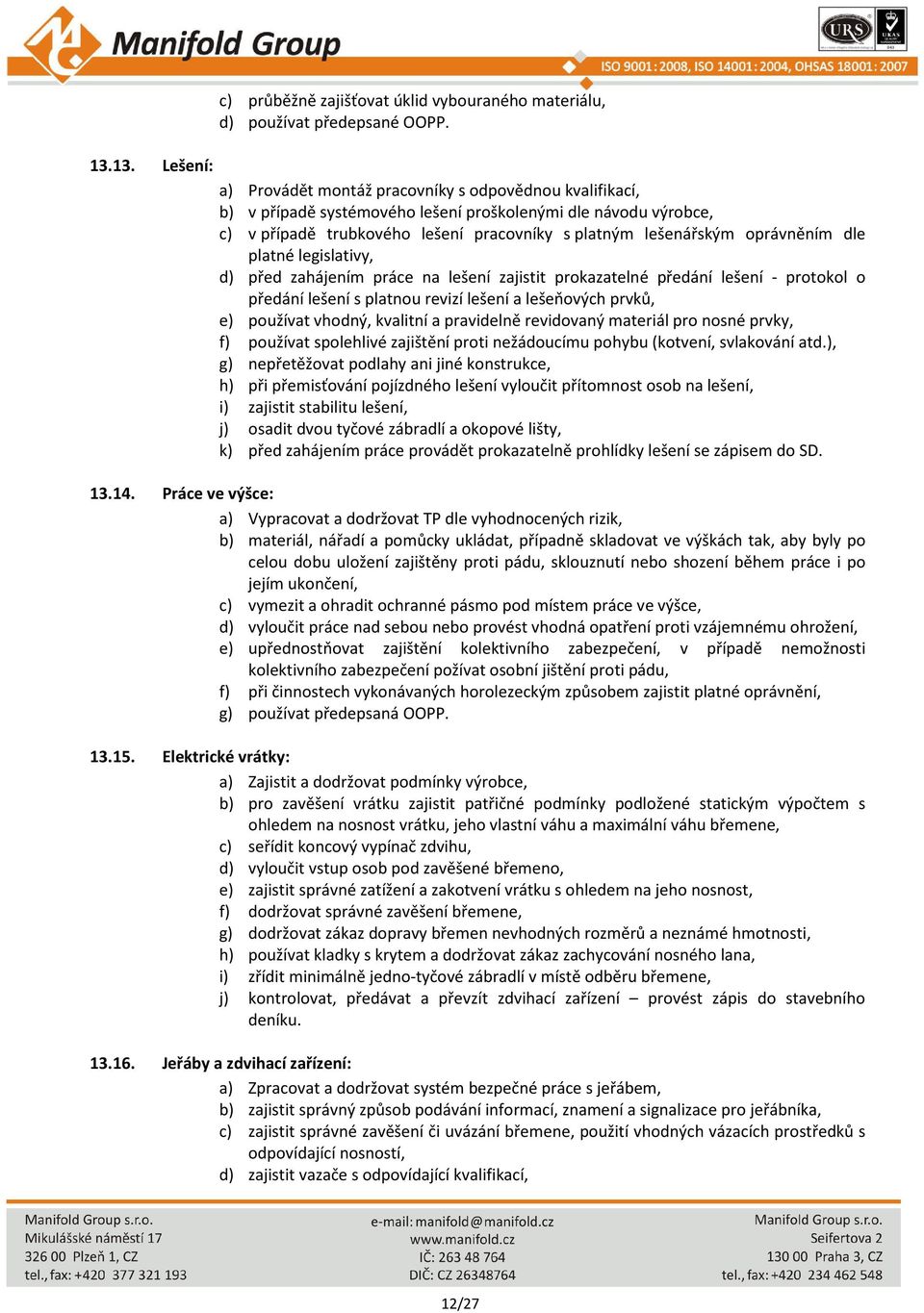 platné legislativy, d) před zahájením práce na lešení zajistit prokazatelné předání lešení - protokol o předání lešení s platnou revizí lešení a lešeňových prvků, e) používat vhodný, kvalitní a