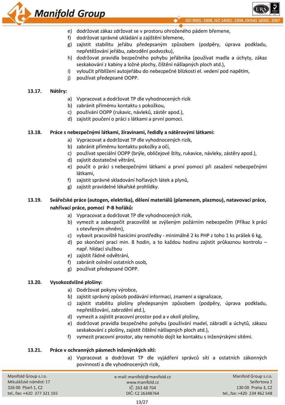 ), i) vyloučit přiblížení autojeřábu do nebezpečné blízkosti el. vedení pod napětím, j) používat předepsané OOPP. 13.17.