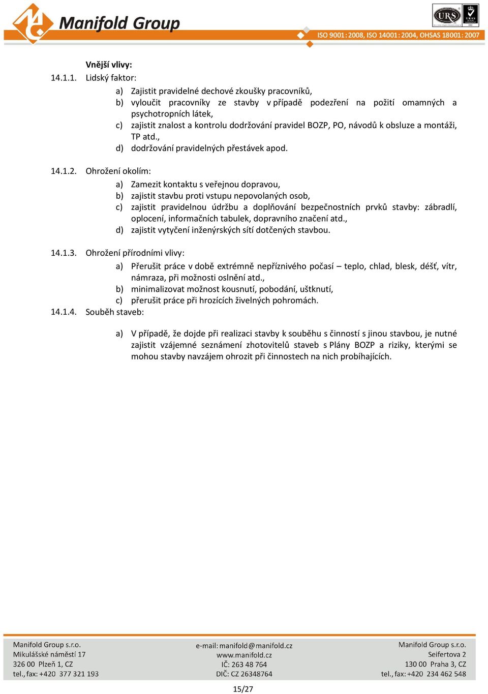 dodržování pravidel BOZP, PO, návodů k obsluze a montáži, TP atd., d) dodržování pravidelných přestávek apod. 14.1.2.