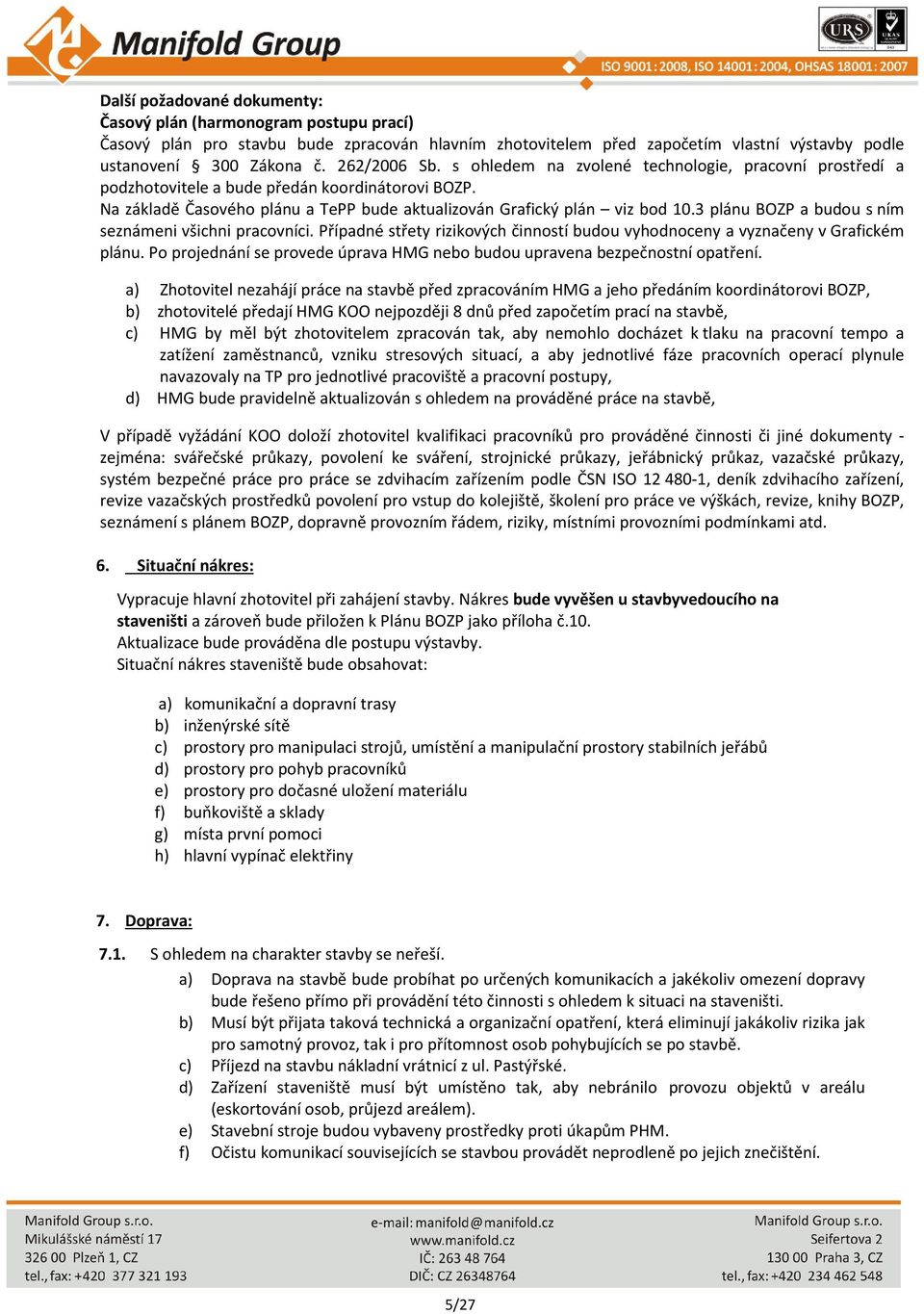 3 plánu BOZP a budou s ním seznámeni všichni pracovníci. Případné střety rizikových činností budou vyhodnoceny a vyznačeny v Grafickém plánu.