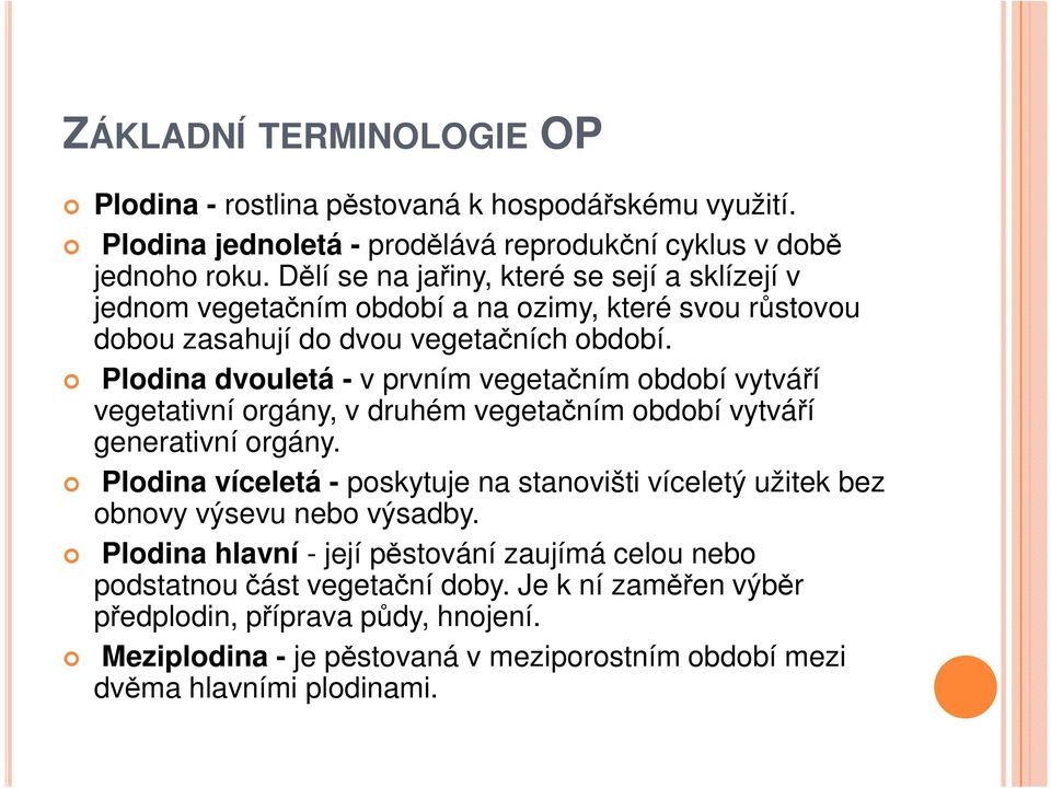 Plodina dvouletá - v prvním vegetačním období vytváří vegetativní orgány, v druhém vegetačním období vytváří generativní orgány.