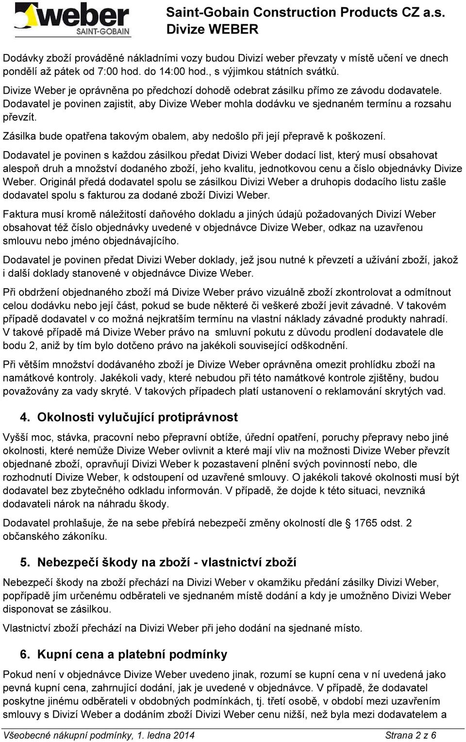 Dodavatel je povinen zajistit, aby Divize Weber mohla dodávku ve sjednaném termínu a rozsahu převzít. Zásilka bude opatřena takovým obalem, aby nedošlo při její přepravě k poškození.
