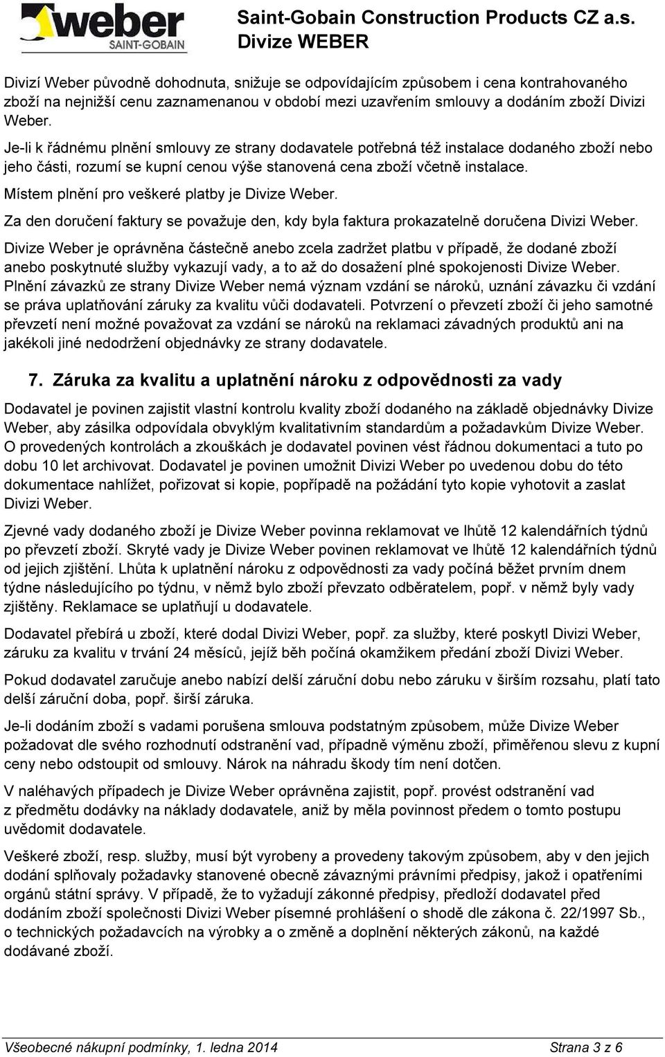 CZ a.s. Divizí Weber původně dohodnuta, snižuje se odpovídajícím způsobem i cena kontrahovaného zboží na nejnižší cenu zaznamenanou v období mezi uzavřením smlouvy a dodáním zboží Divizi Weber.