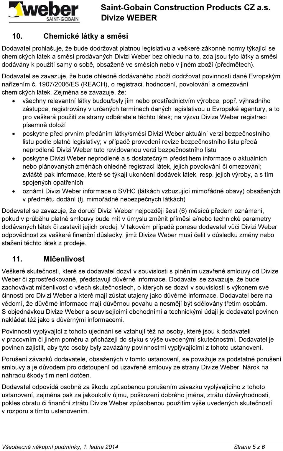 ohledu na to, zda jsou tyto látky a směsi dodávány k použití samy o sobě, obsažené ve směsích nebo v jiném zboží (předmětech).