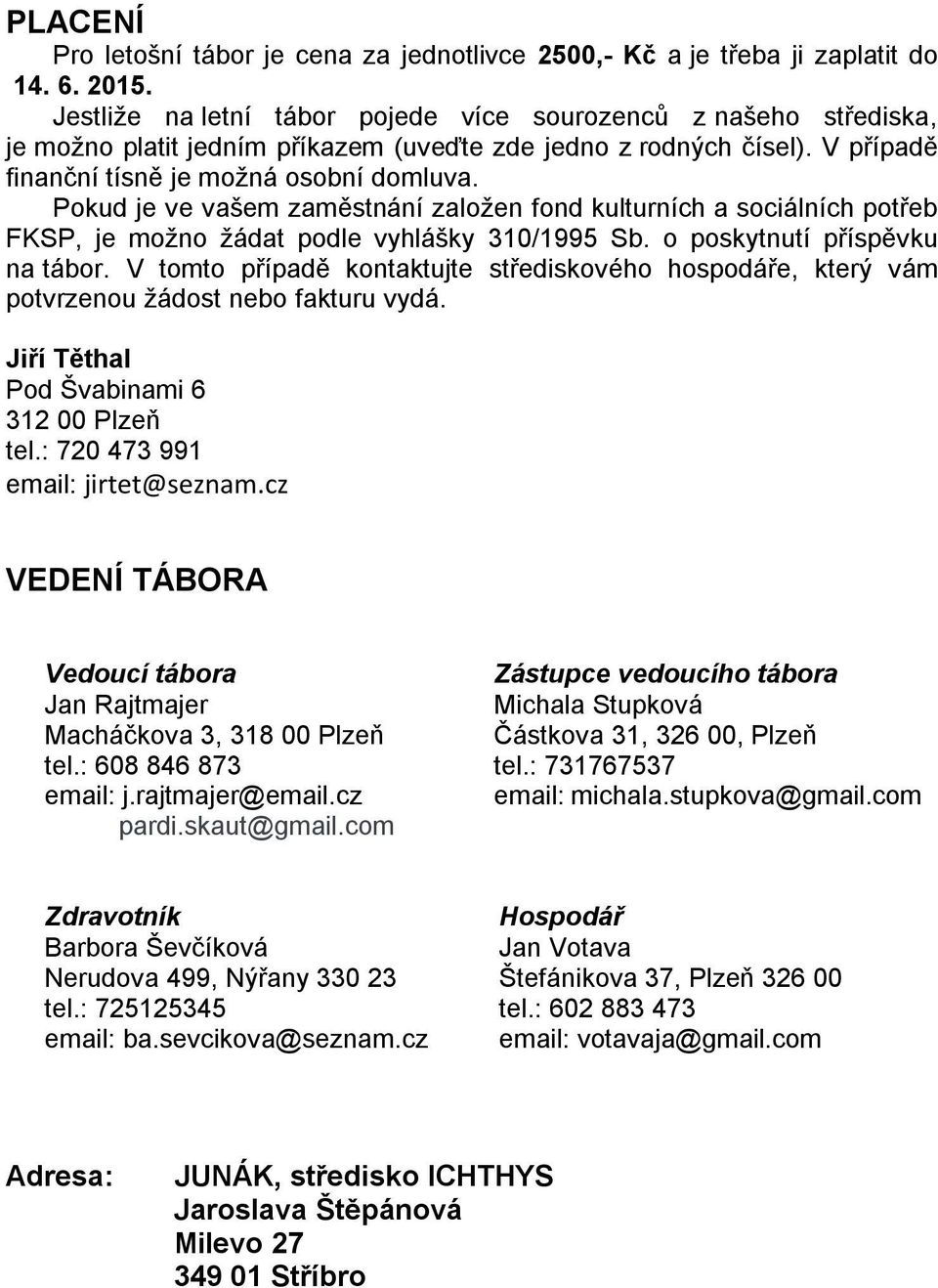 Pokud je ve vašem zaměstnání založen fond kulturních a sociálních potřeb FKSP, je možno žádat podle vyhlášky 310/1995 Sb. o poskytnutí příspěvku na tábor.