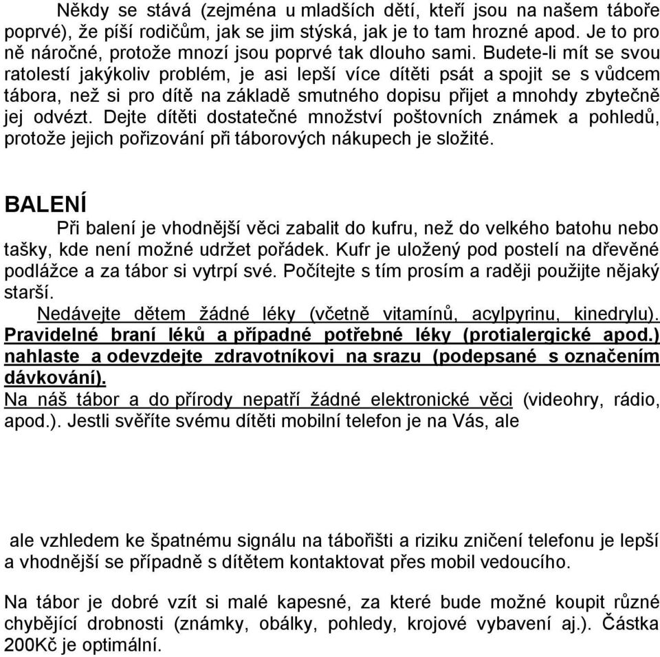 Budete-li mít se svou ratolestí jakýkoliv problém, je asi lepší více dítěti psát a spojit se s vůdcem tábora, než si pro dítě na základě smutného dopisu přijet a mnohdy zbytečně jej odvézt.