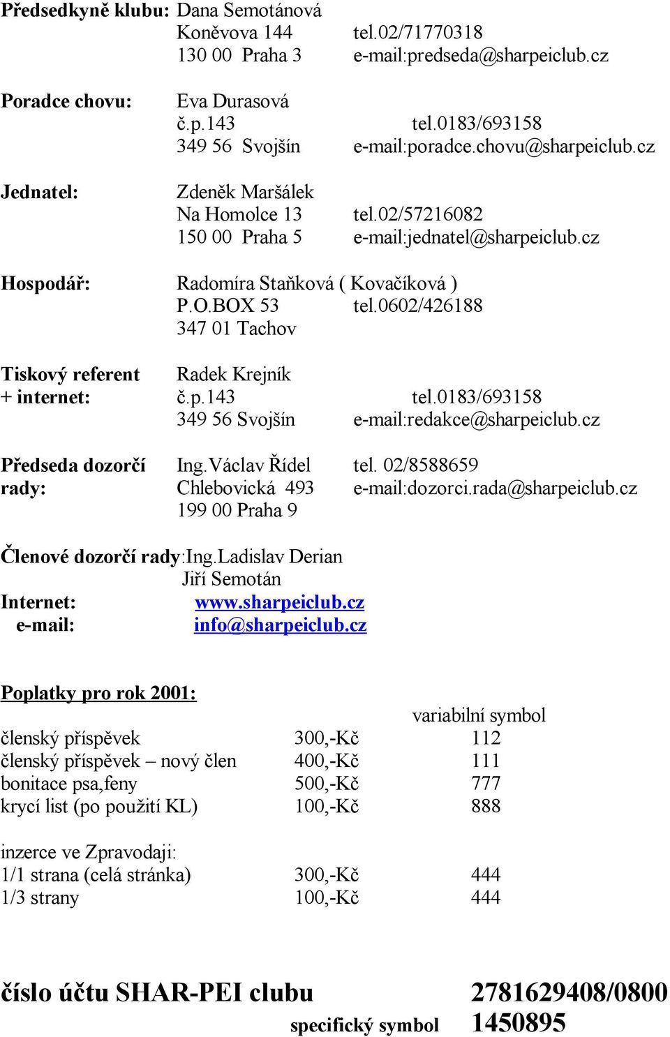 0602/426188 347 01 Tachov Tiskový referent Radek Krejník + internet:.p.143 tel.0183/693158 349 56 Svoj ín e-mail:redakce@sharpeiclub.cz P edseda dozor í Ing.Václav ídel tel.