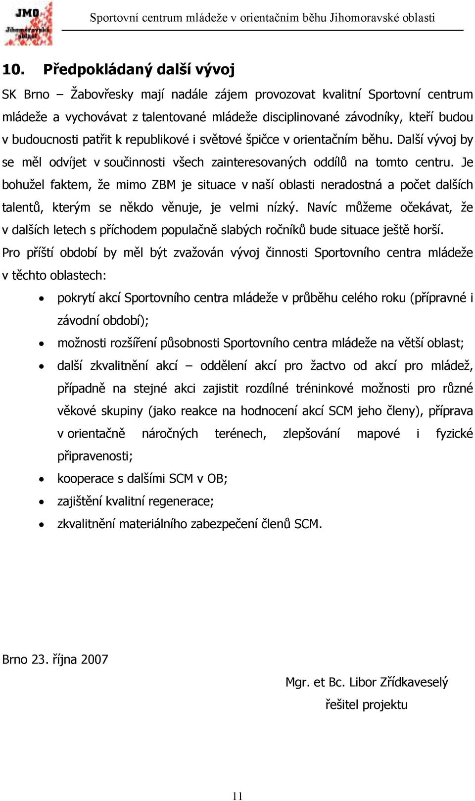 Je bohužel faktem, že mimo ZBM je situace v naší oblasti neradostná a počet dalších talentů, kterým se někdo věnuje, je velmi nízký.