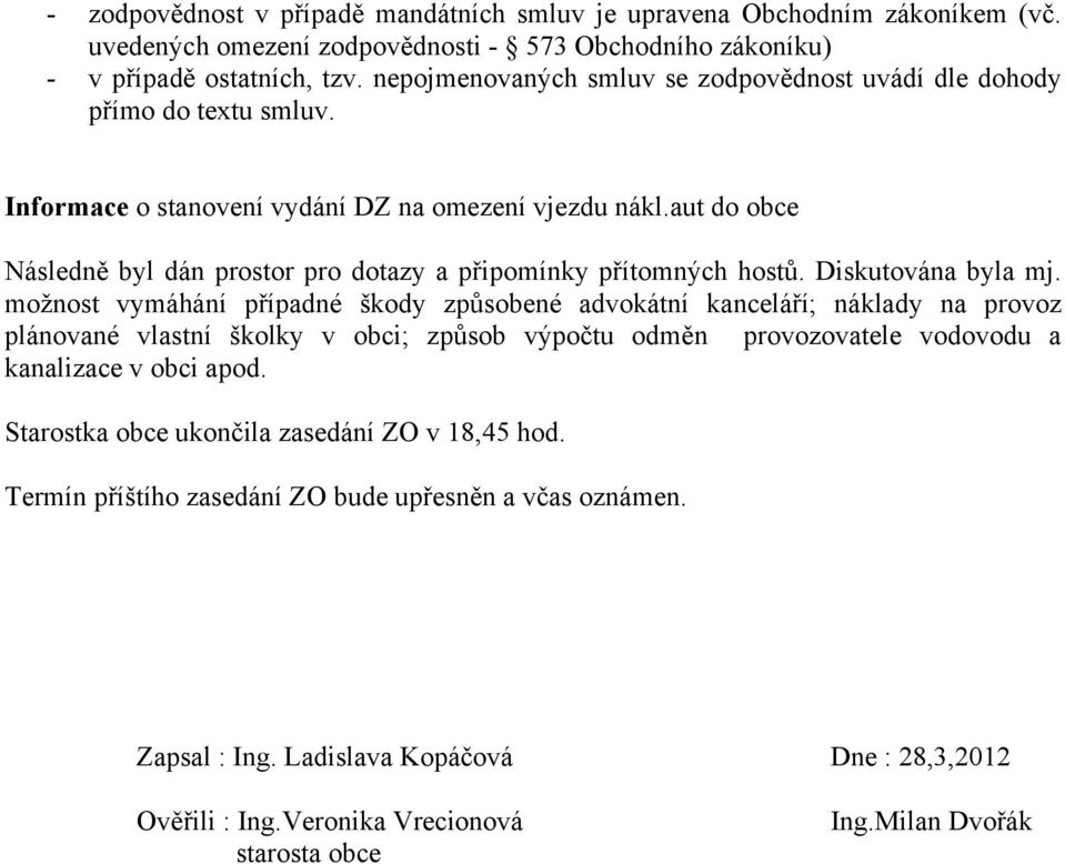 aut do obce Následně byl dán prostor pro dotazy a připomínky přítomných hostů. Diskutována byla mj.