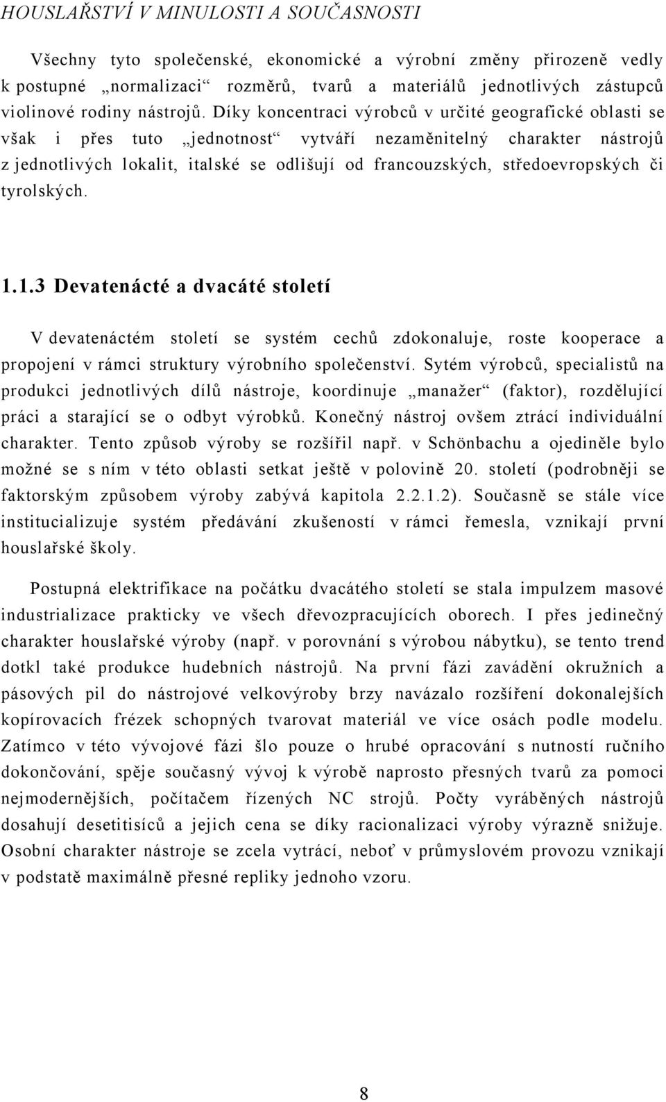 středoevropských či tyrolských. 1.1.3 Devatenácté a dvacáté století V devatenáctém století se systém cechů zdokonaluje, roste kooperace a propojení v rámci struktury výrobního společenství.