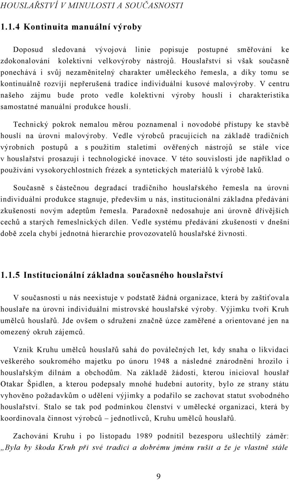 V centru našeho zájmu bude proto vedle kolektivní výroby houslí i charakteristika samostatné manuální produkce houslí.