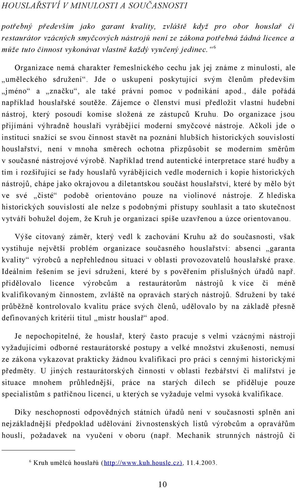 Jde o uskupení poskytující svým členům především jméno a značku, ale také právní pomoc v podnikání apod., dále pořádá například houslařské soutěže.