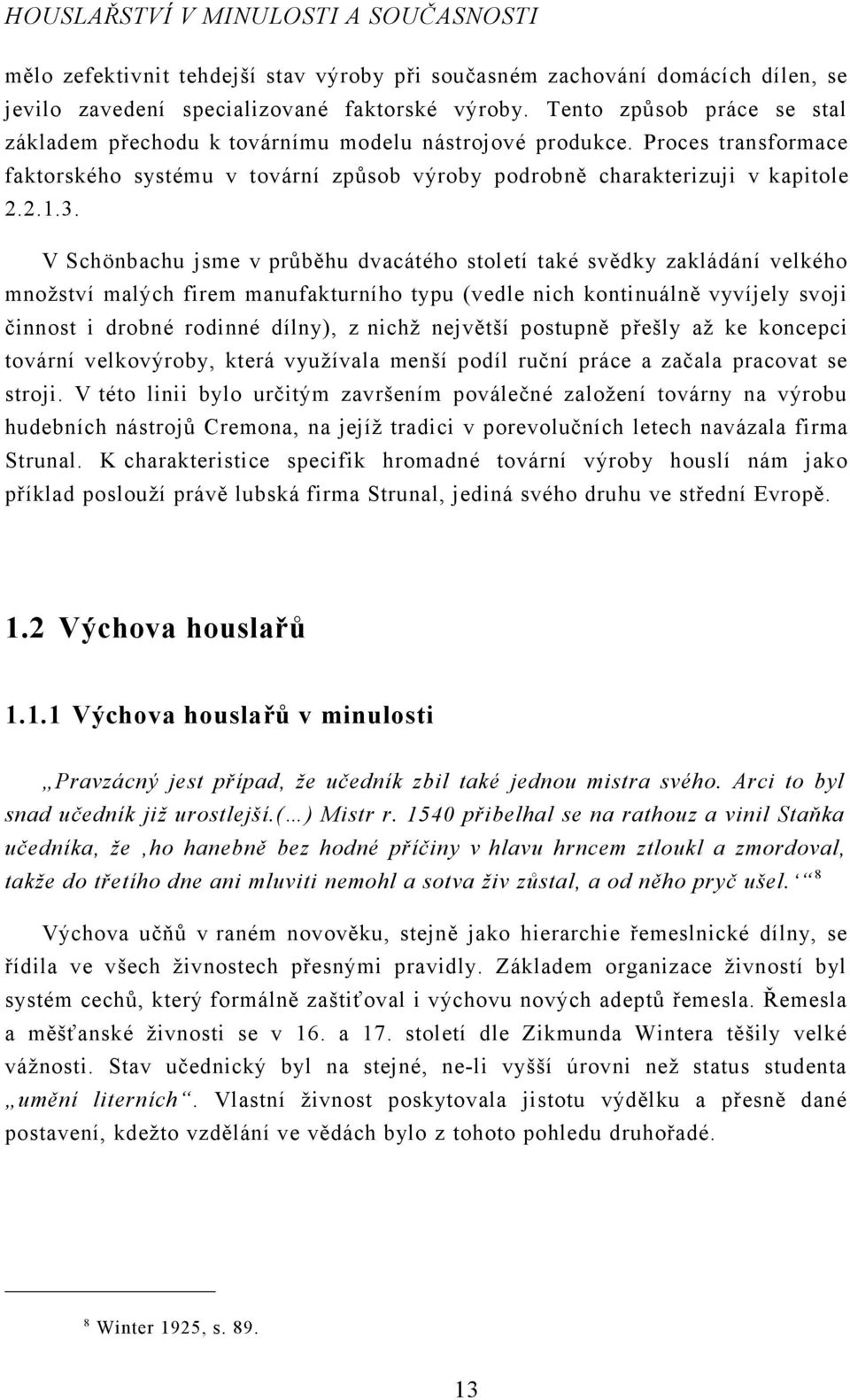 V Schönbachu jsme v průběhu dvacátého století také svědky zakládání velkého množství malých firem manufakturního typu (vedle nich kontinuálně vyvíjely svoji činnost i drobné rodinné dílny), z nichž