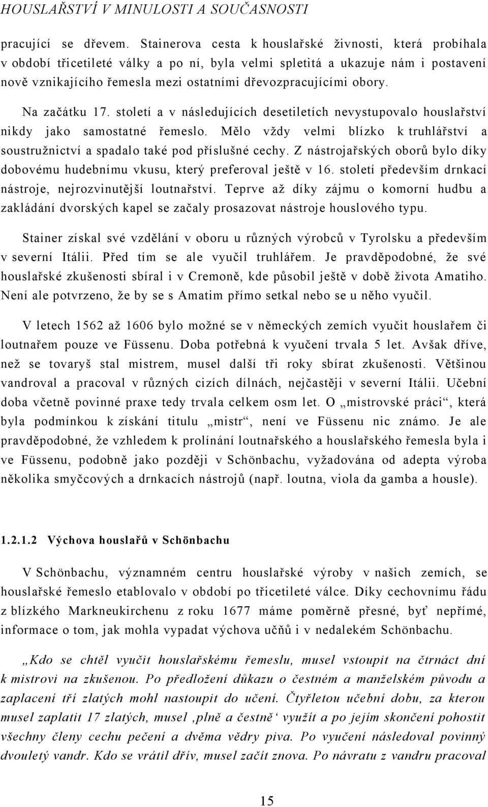 obory. Na začátku 17. století a v následujících desetiletích nevystupovalo houslařství nikdy jako samostatné řemeslo.