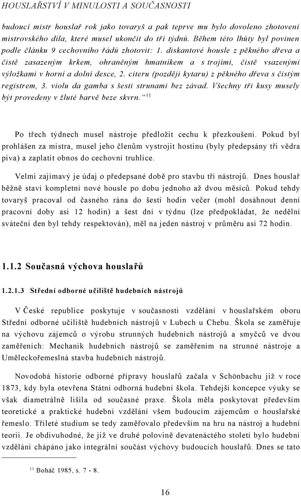 diskantové housle z pěkného dřeva a čistě zasazeným krkem, ohraněným hmatníkem a s trojími, čistě vsazenými výložkami v horní a dolní desce, 2.