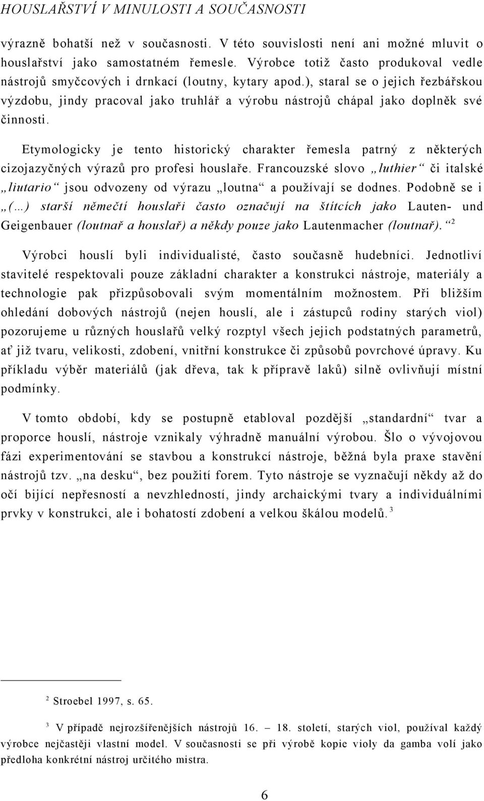 ), staral se o jejich řezbářskou výzdobu, jindy pracoval jako truhlář a výrobu nástrojů chápal jako doplněk své činnosti.