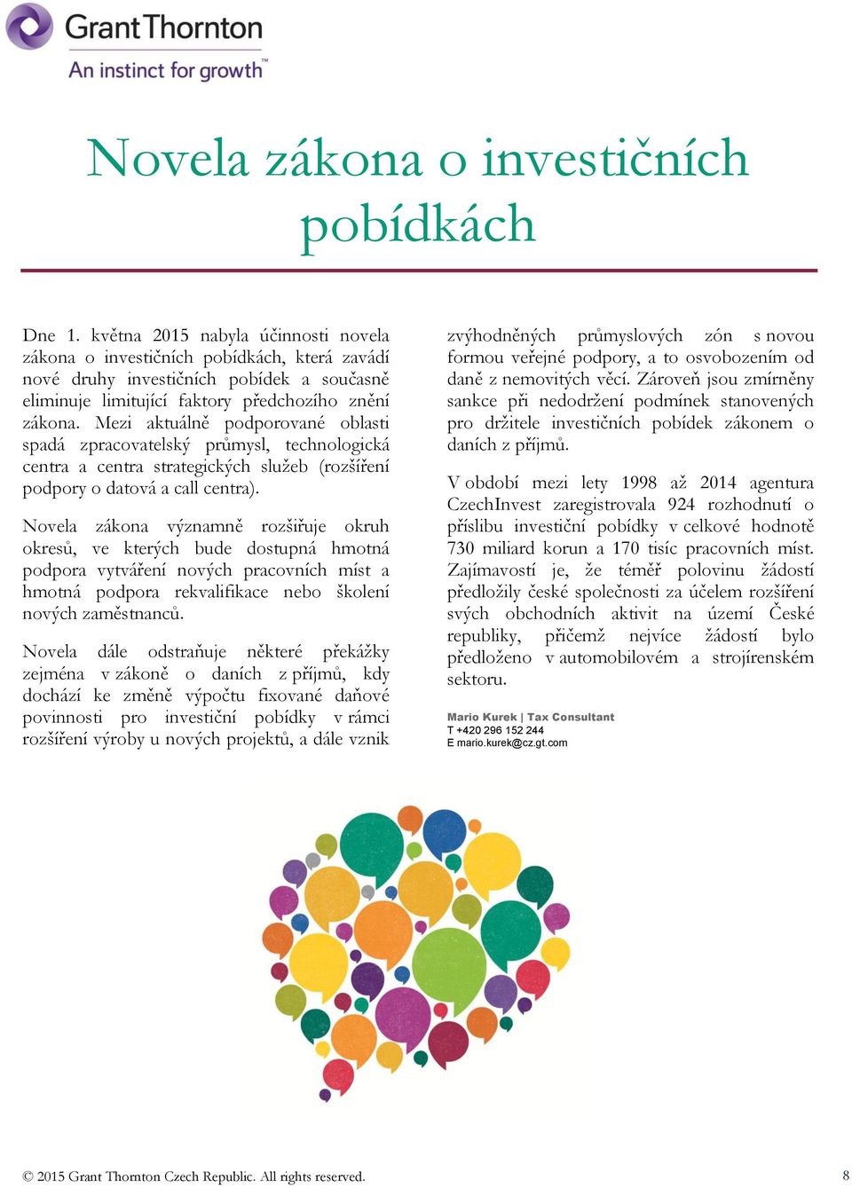 Mezi aktuálně podporované oblasti spadá zpracovatelský průmysl, technologická centra a centra strategických služeb (rozšíření podpory o datová a call centra).