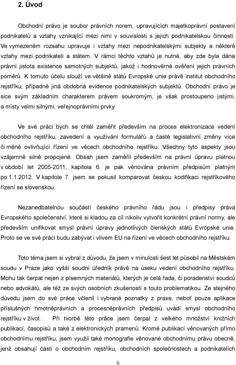 V rámci těchto vztahů je nutné, aby zde byla dána právní jistota existence samotných subjektů, jakož i hodnověrné ověření jejich právních poměrů.