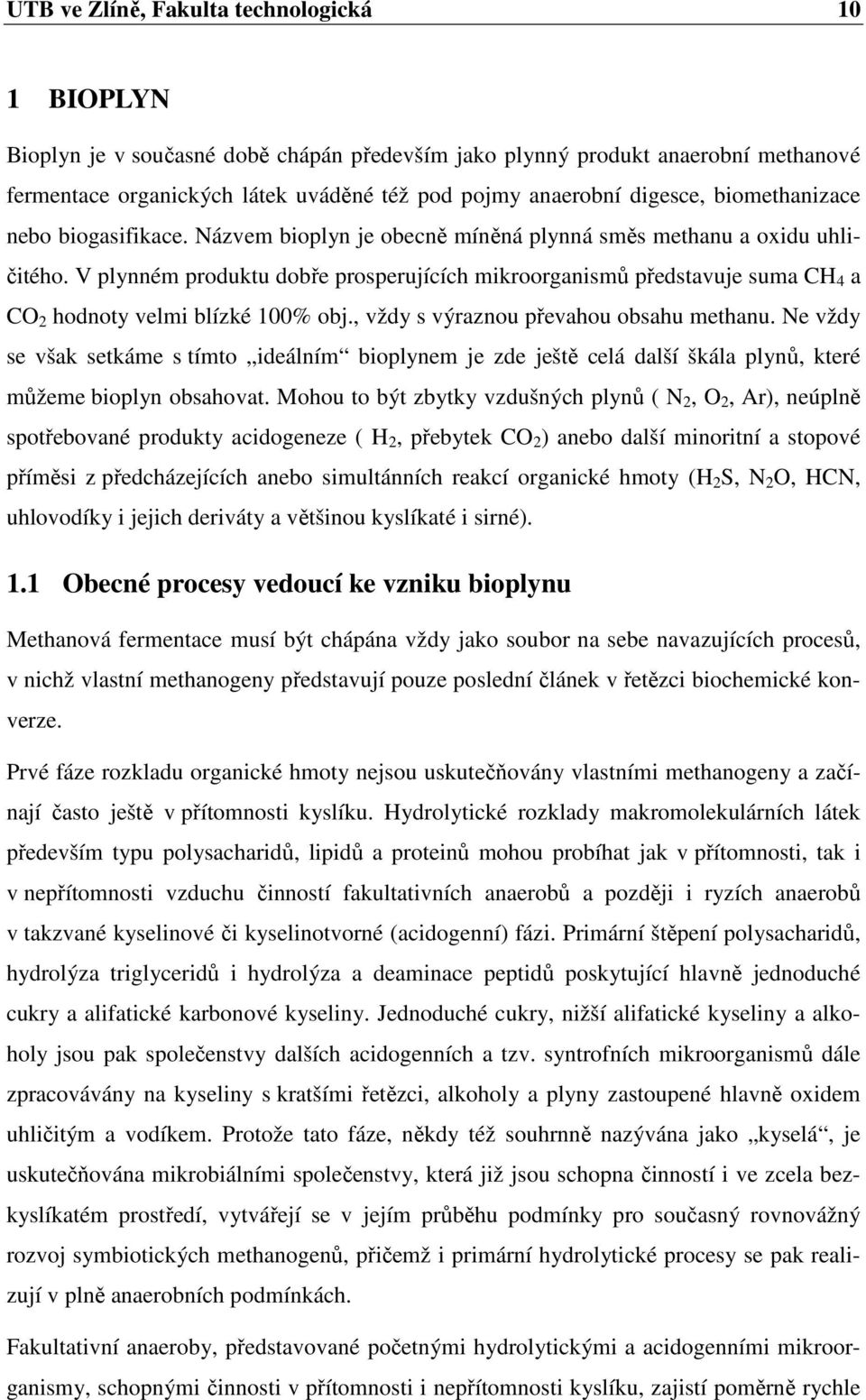 V plynném produktu dobře prosperujících mikroorganismů představuje suma CH 4 a CO 2 hodnoty velmi blízké 100% obj., vždy s výraznou převahou obsahu methanu.