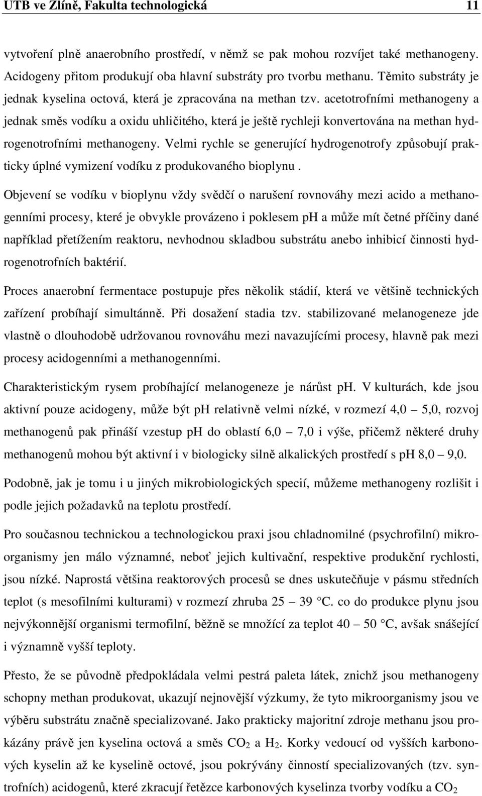 acetotrofními methanogeny a jednak směs vodíku a oxidu uhličitého, která je ještě rychleji konvertována na methan hydrogenotrofními methanogeny.