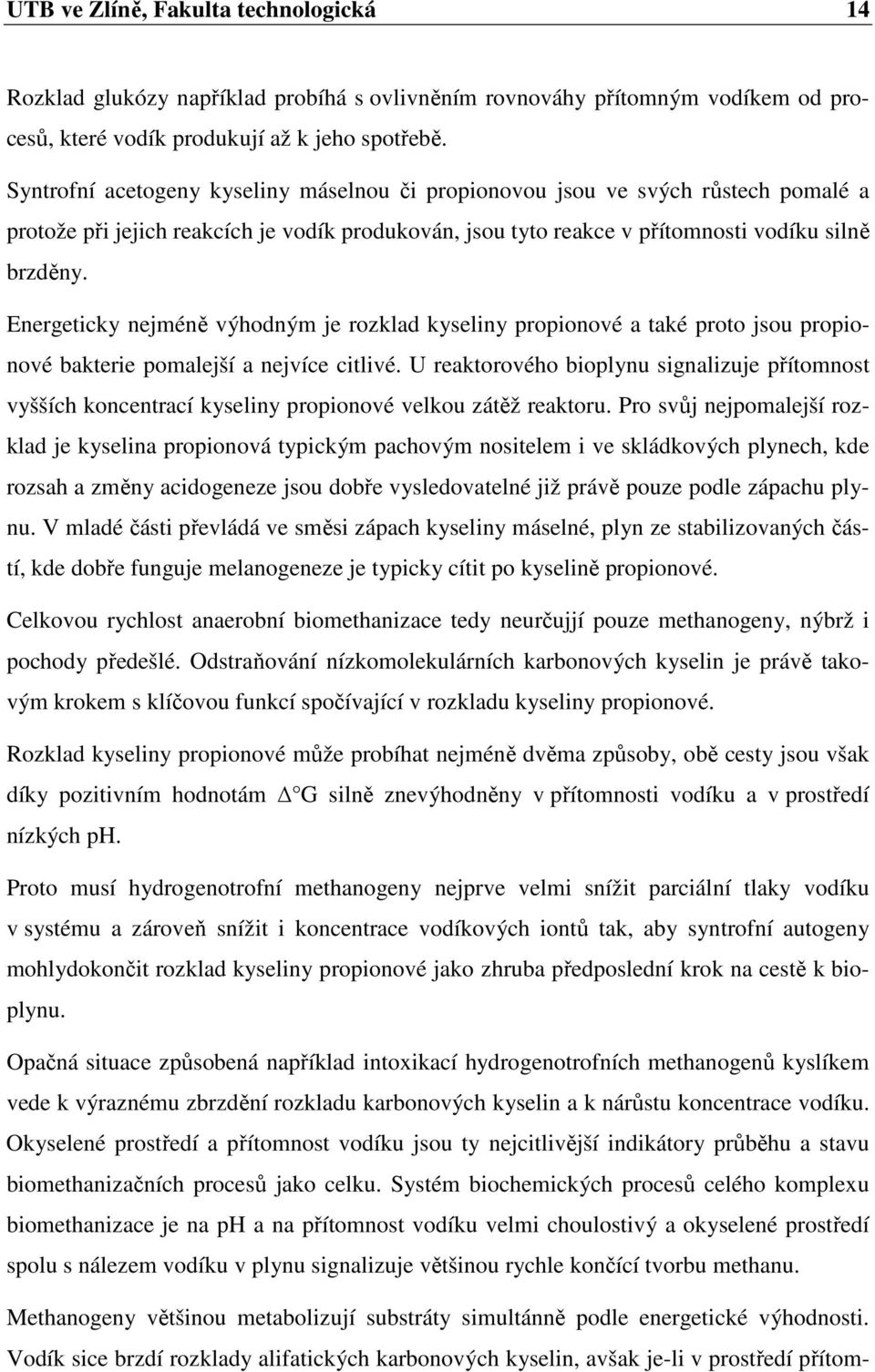 Energeticky nejméně výhodným je rozklad kyseliny propionové a také proto jsou propionové bakterie pomalejší a nejvíce citlivé.