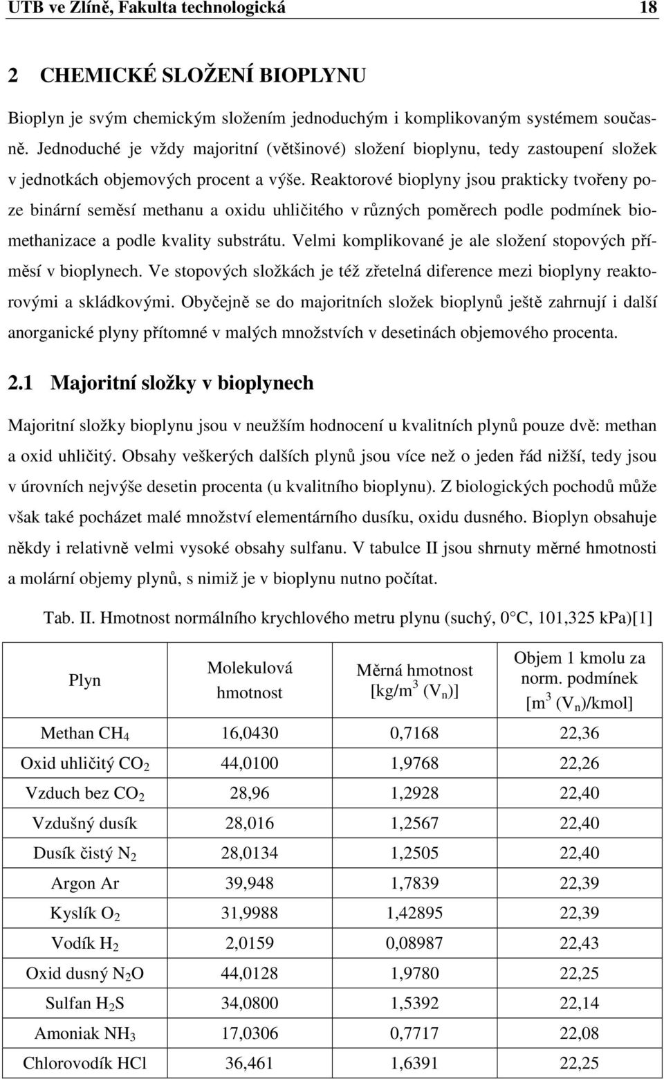 Reaktorové bioplyny jsou prakticky tvořeny poze binární seměsí methanu a oxidu uhličitého v různých poměrech podle podmínek biomethanizace a podle kvality substrátu.