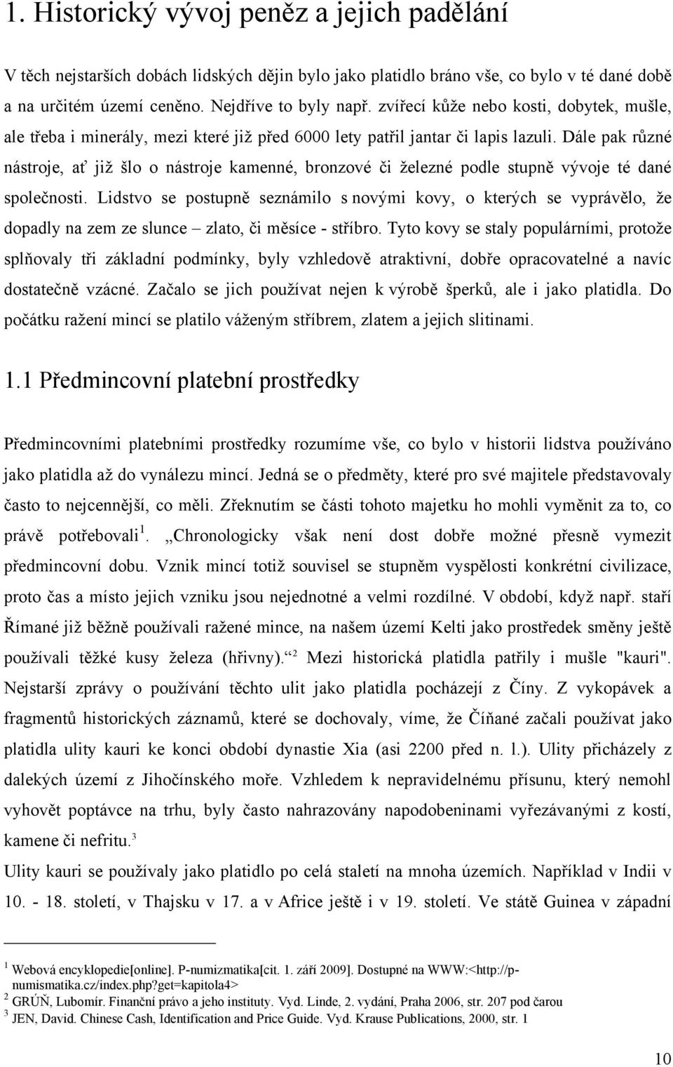 Dále pak různé nástroje, ať jiţ šlo o nástroje kamenné, bronzové či ţelezné podle stupně vývoje té dané společnosti.