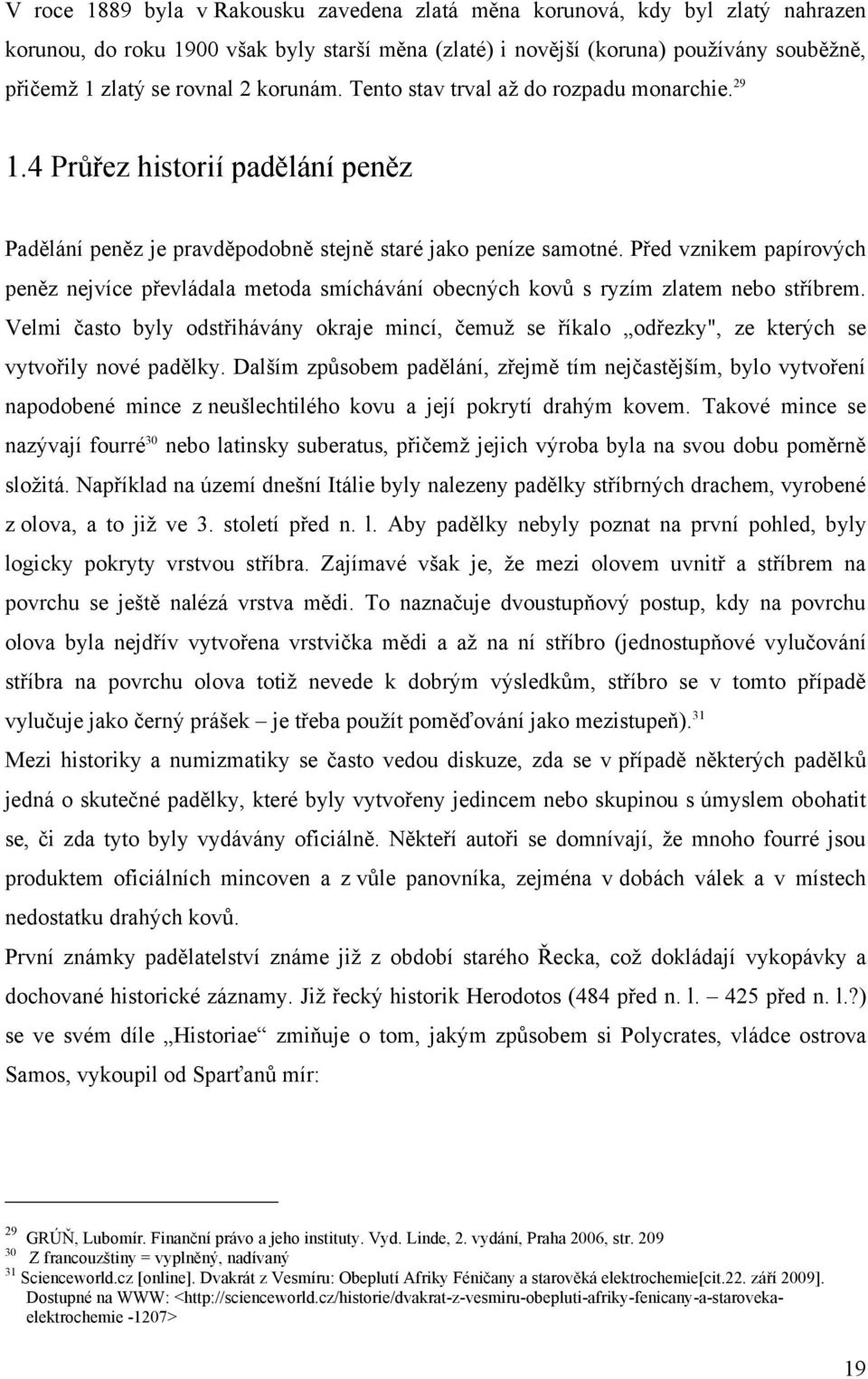 Před vznikem papírových peněz nejvíce převládala metoda smíchávání obecných kovů s ryzím zlatem nebo stříbrem.