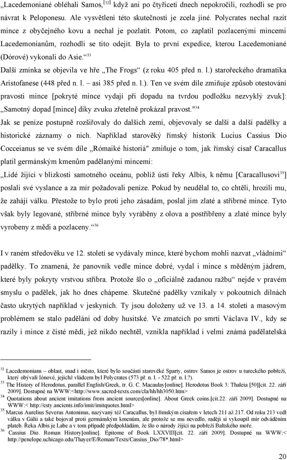 Byla to první expedice, kterou Lacedemoniané (Dórové) vykonali do Asie. 33 Další zmínka se objevila ve hře The Frogs (z roku 405 před n. l.) starořeckého dramatika Aristofanese (448 před n. l. asi 385 před n.