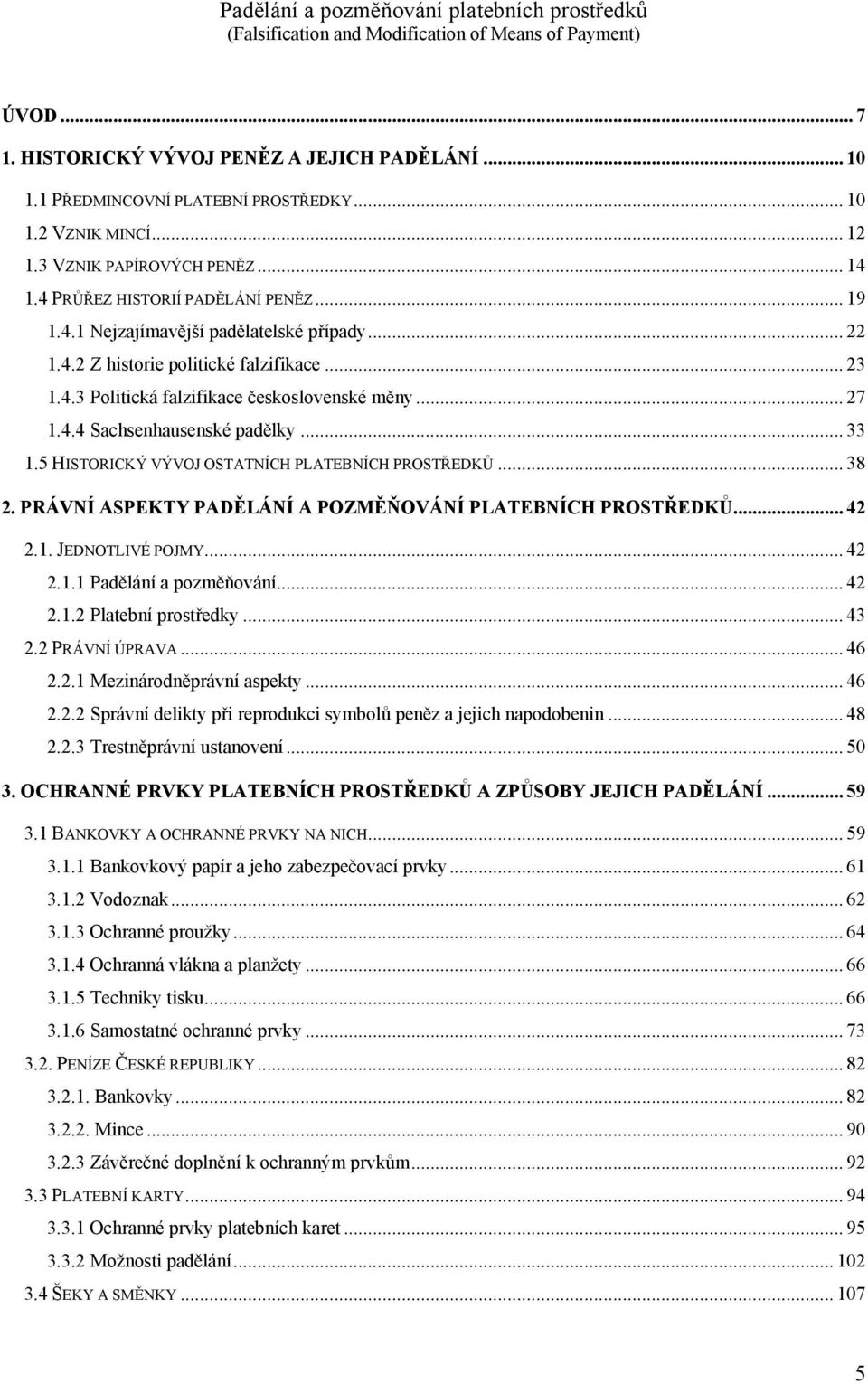 .. 27 1.4.4 Sachsenhausenské padělky... 33 1.5 HISTORICKÝ VÝVOJ OSTATNÍCH PLATEBNÍCH PROSTŘEDKŮ... 38 2. PRÁVNÍ ASPEKTY PADĚLÁNÍ A POZMĚŇOVÁNÍ PLATEBNÍCH PROSTŘEDKŮ... 42 2.1. JEDNOTLIVÉ POJMY... 42 2.1.1 Padělání a pozměňování.