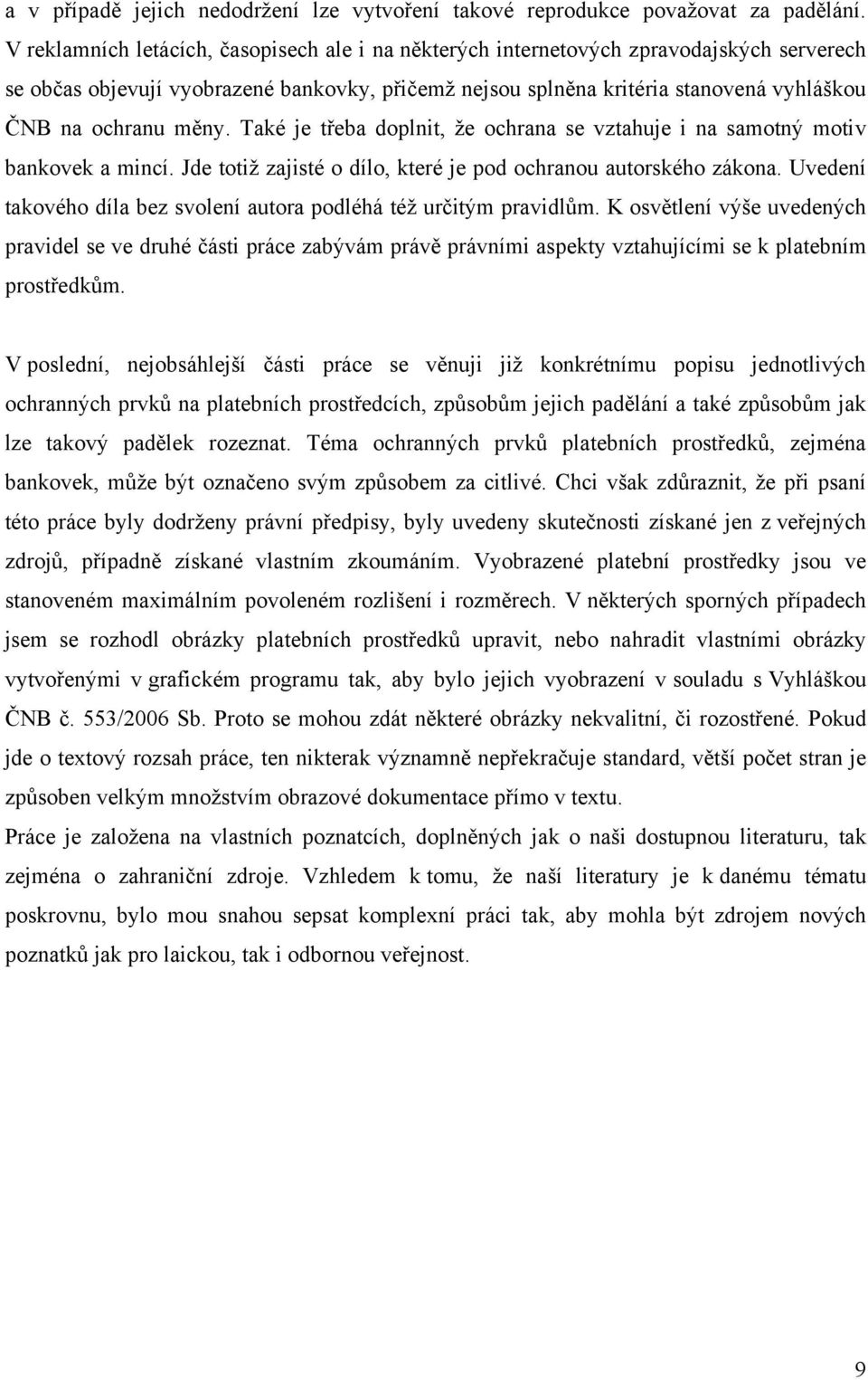 měny. Také je třeba doplnit, ţe ochrana se vztahuje i na samotný motiv bankovek a mincí. Jde totiţ zajisté o dílo, které je pod ochranou autorského zákona.