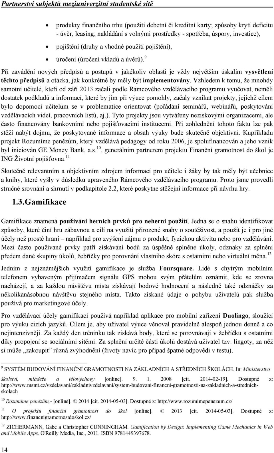 9 Při zavádění nových předpisů a postupů v jakékoliv oblasti je vždy největším úskalím vysvětlení těchto předpisů a otázka, jak konkrétně by měly být implementovány.