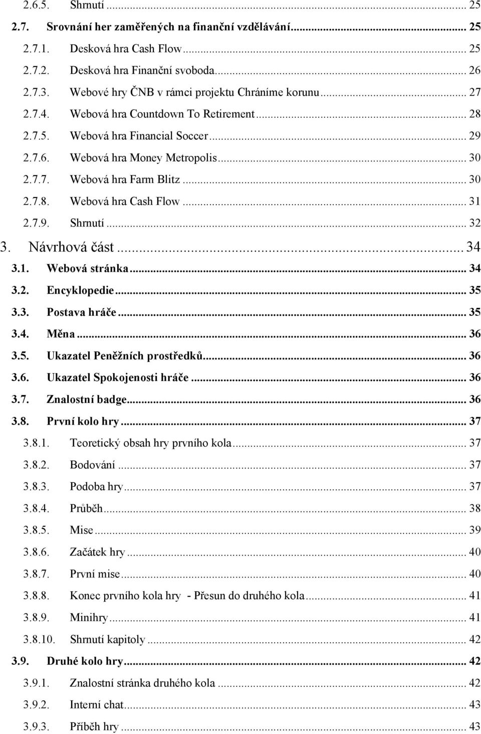 .. 30 2.7.8. Webová hra Cash Flow... 31 2.7.9. Shrnutí... 32 3. Návrhová část... 34 3.1. Webová stránka... 34 3.2. Encyklopedie... 35 3.3. Postava hráče... 35 3.4. Měna... 36 3.5. Ukazatel Peněžních prostředků.