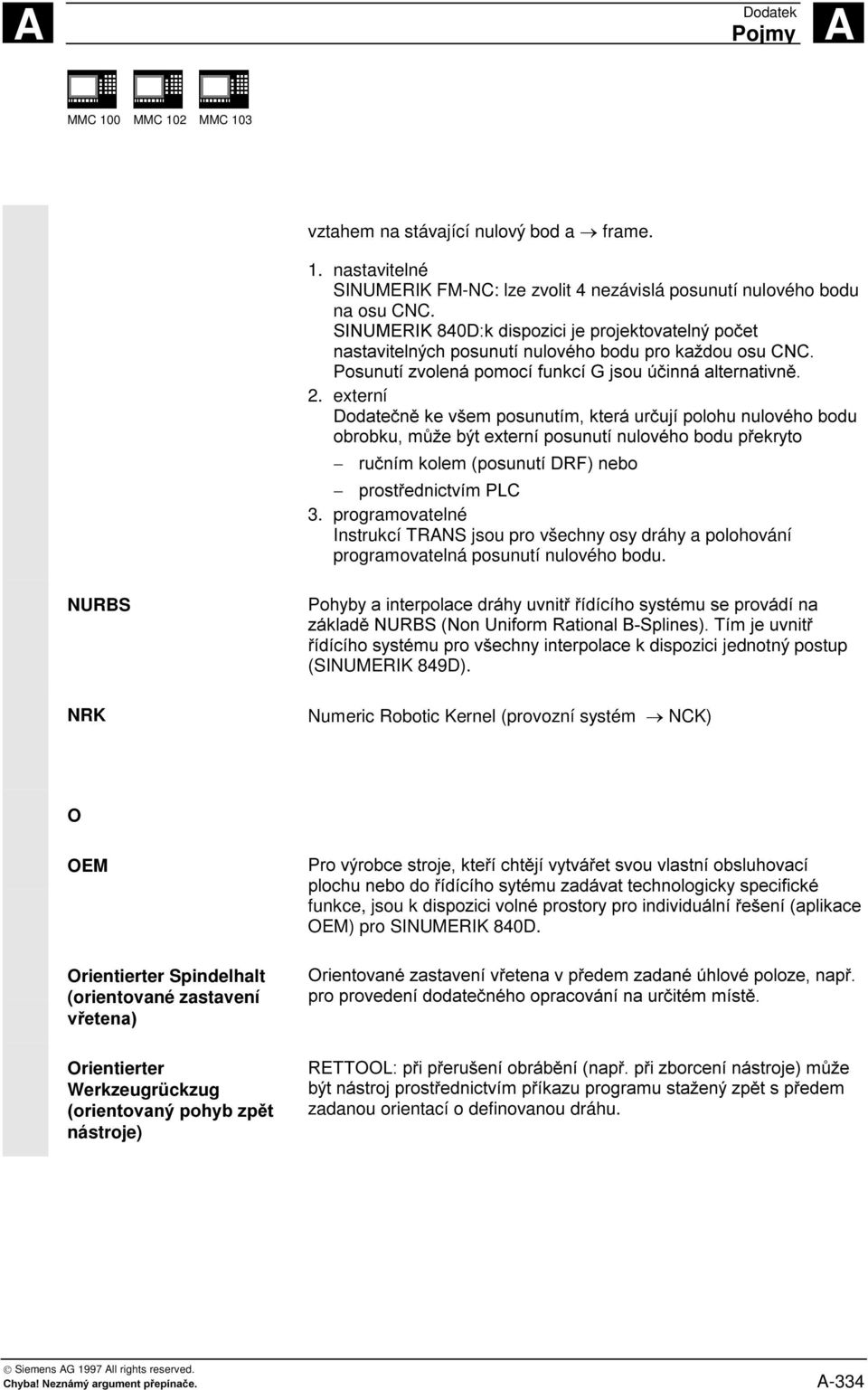 ! % ), " #" 57/( &5 7 / (0'1 8 +!! % ), 9%) dispozici jednotný postup (SINUMERIK 849D). NRK Numeric Robotic Kernel (provozní systém NCK) O OEM +<! %+ )"! % %! % ), # " %), funkce, jsou k #, ) "!