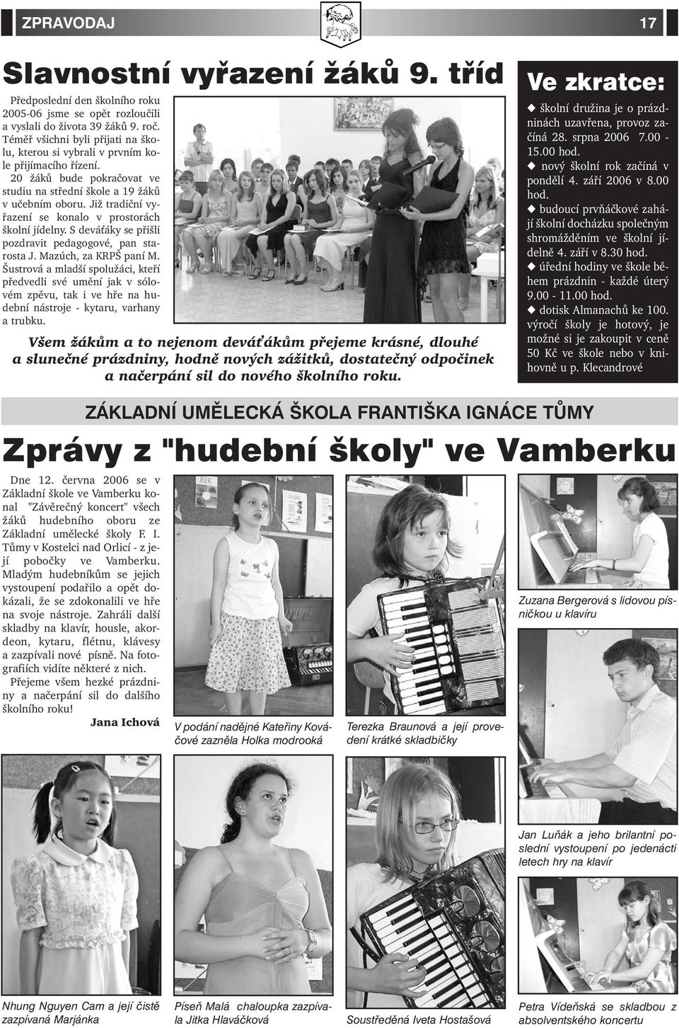 Již tradiční vyřazení se konalo v prostorách školní jídelny. S devá áky se přišli pozdravit pedagogové, pan starosta J. Mazúch, za KRPŠ paní M.