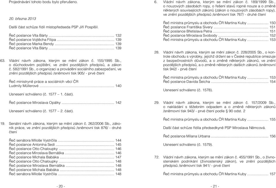 582/1991 Sb., o organizaci a provádění sociálního zabezpečení, ve znění pozdějších předpisů /sněmovní tisk 905/ - prvé čtení Řeč ministryně práce a sociálních věcí ČR Ludmily Müllerové.