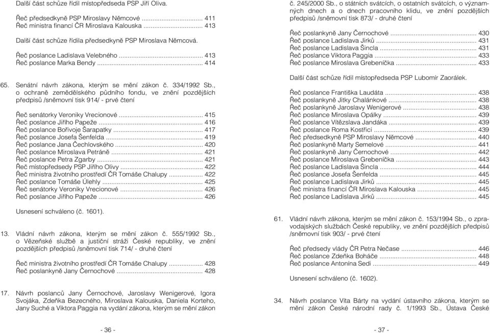 334/1992 Sb., o ochraně zemědělského půdního fondu, ve znění pozdějších předpisů /sněmovní tisk 914/ - prvé čtení Řeč senátorky Veroniky Vrecionové... 415 Řeč poslance Jiřího Papeže.