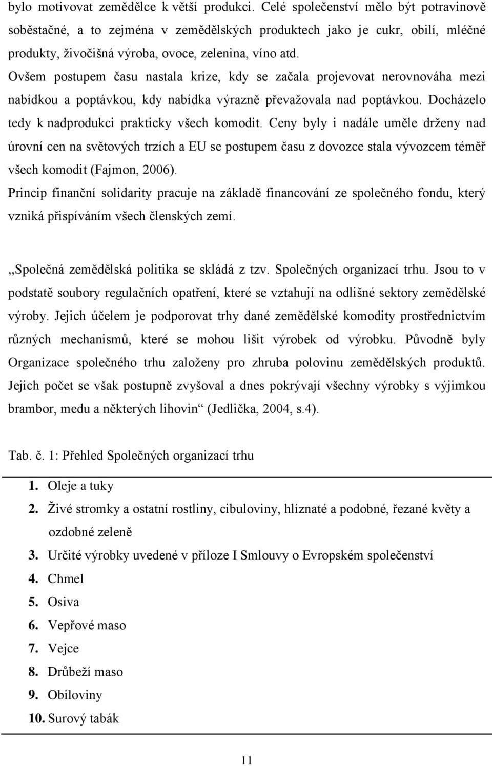 Ovšem postupem času nastala krize, kdy se začala projevovat nerovnováha mezi nabídkou a poptávkou, kdy nabídka výrazně převažovala nad poptávkou. Docházelo tedy k nadprodukci prakticky všech komodit.