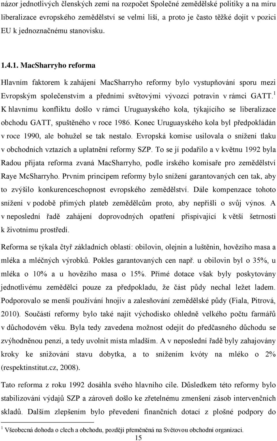 1 K hlavnímu konfliktu došlo v rámci Uruguayského kola, týkajícího se liberalizace obchodu GATT, spuštěného v roce 1986.