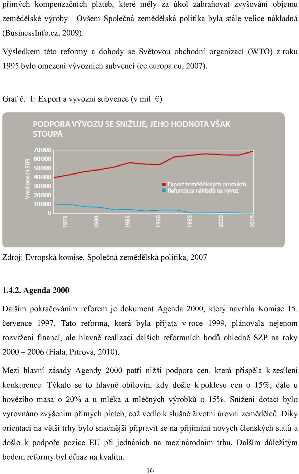 ) Zdroj: Evropská komise, Společná zemědělská politika, 2007 1.4.2. Agenda 2000 Dalším pokračováním reforem je dokument Agenda 2000, který navrhla Komise 15. července 1997.