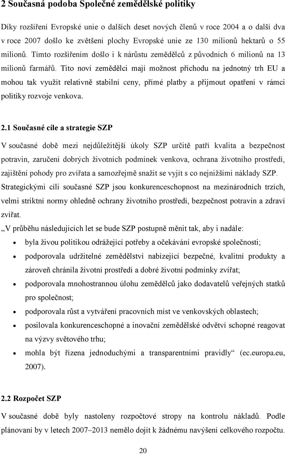 Tito noví zemědělci mají možnost příchodu na jednotný trh EU a mohou tak využít relativně stabilní ceny, přímé platby a přijmout opatření v rámci politiky rozvoje venkova. 2.