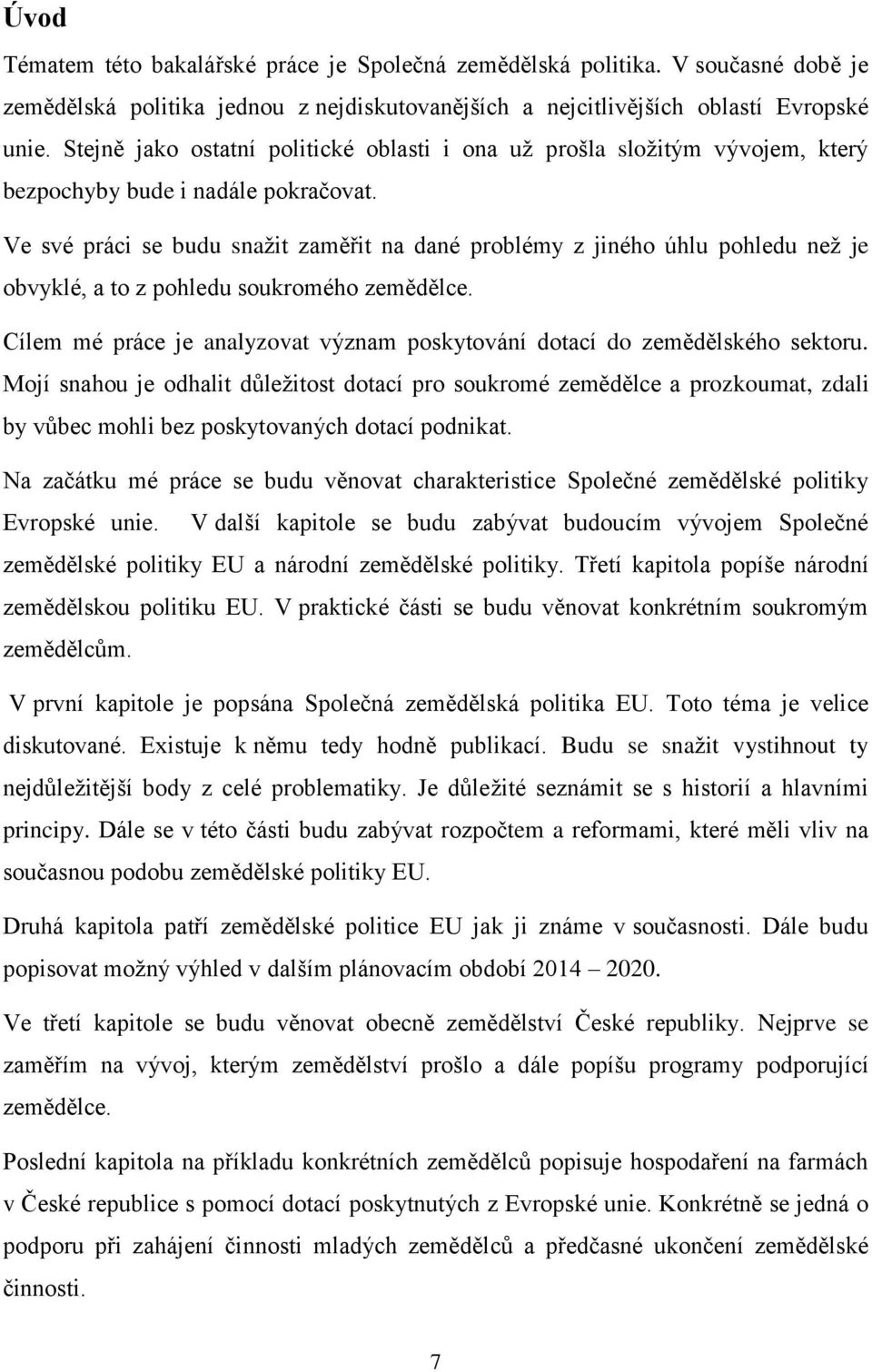 Ve své práci se budu snažit zaměřit na dané problémy z jiného úhlu pohledu než je obvyklé, a to z pohledu soukromého zemědělce.