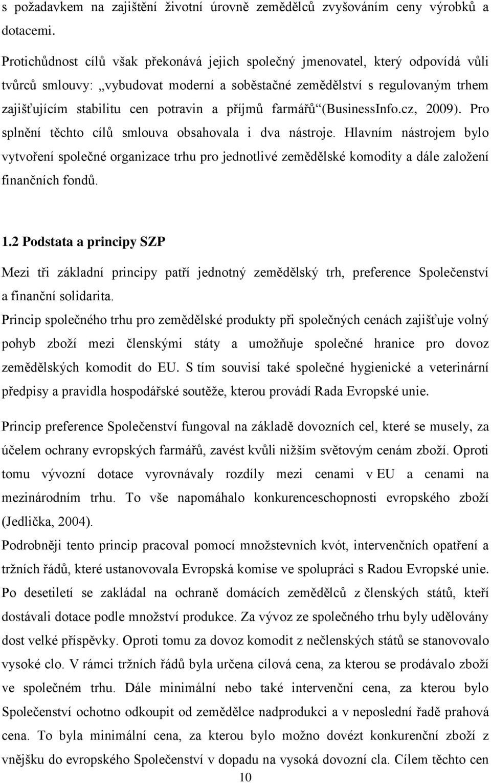 příjmů farmářů (BusinessInfo.cz, 2009). Pro splnění těchto cílů smlouva obsahovala i dva nástroje.