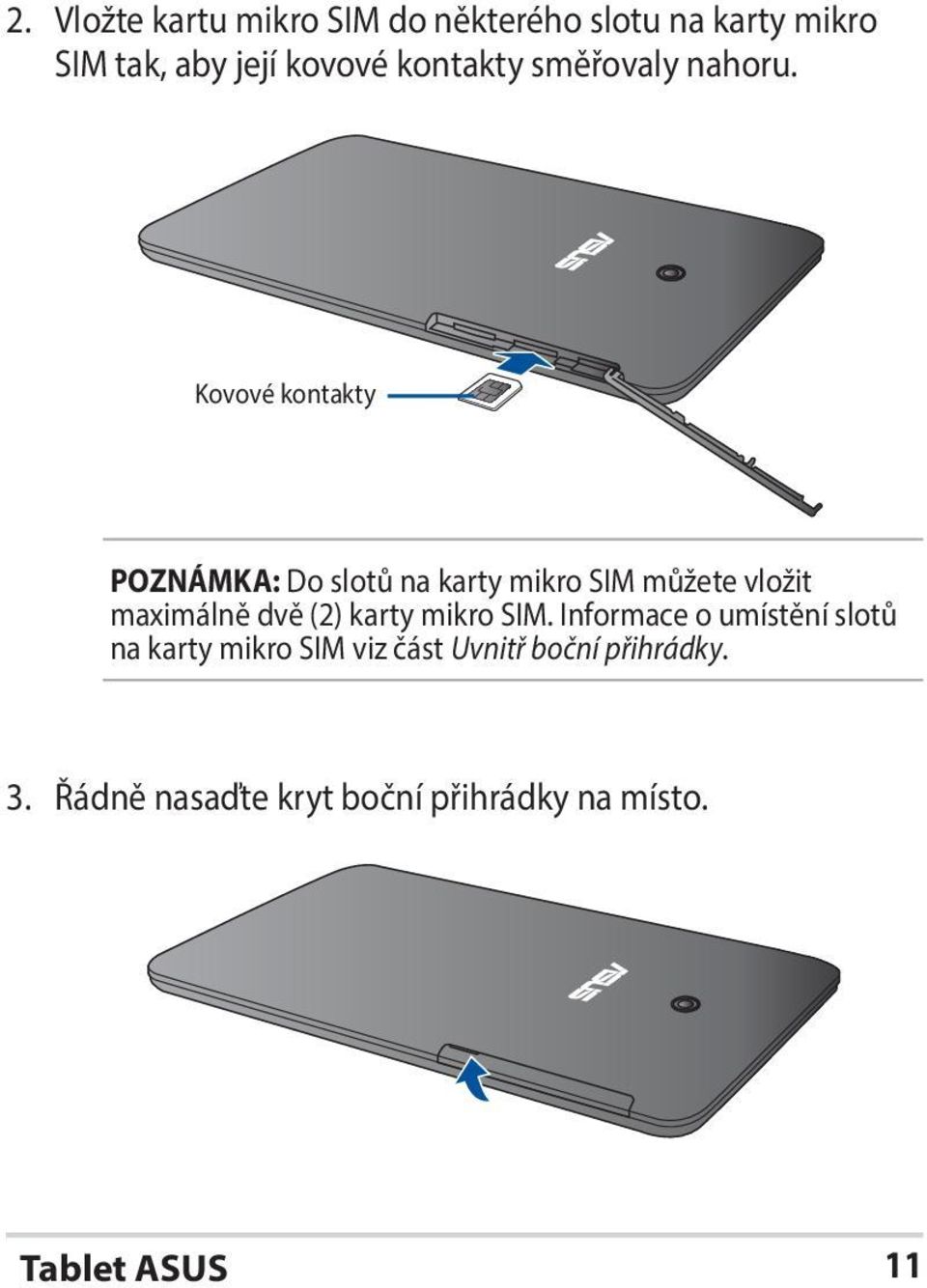 Kovové kontakty POZNÁMKA: Do slotů na karty mikro SIM můžete vložit maximálně dvě (2)