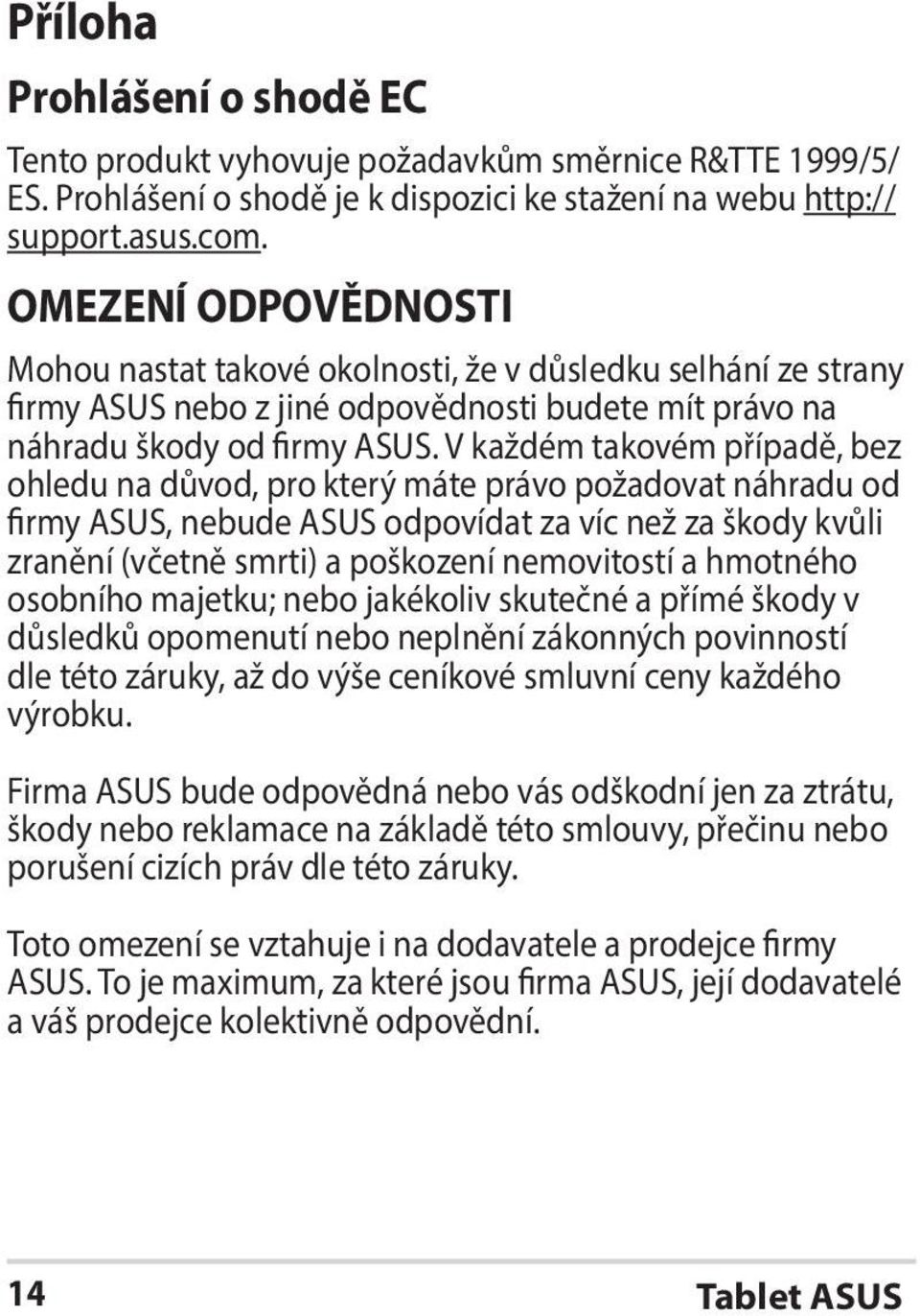 V každém takovém případě, bez ohledu na důvod, pro který máte právo požadovat náhradu od firmy ASUS, nebude ASUS odpovídat za víc než za škody kvůli zranění (včetně smrti) a poškození nemovitostí a