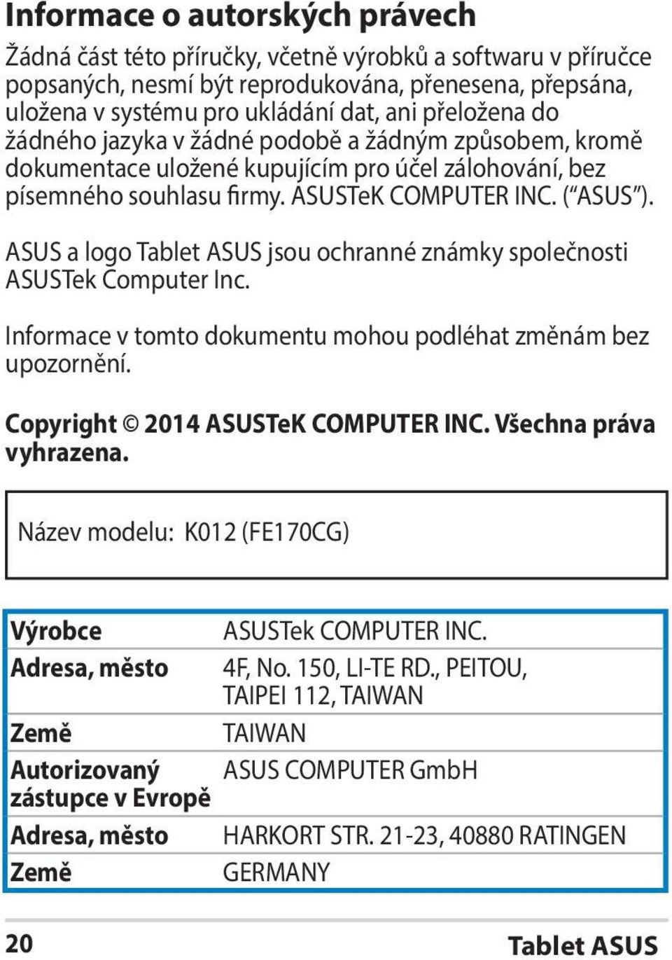 ASUS a logo Tablet ASUS jsou ochranné známky společnosti ASUSTek Computer Inc. Informace v tomto dokumentu mohou podléhat změnám bez upozornění. Copyright 2014 ASUSTeK COMPUTER INC.