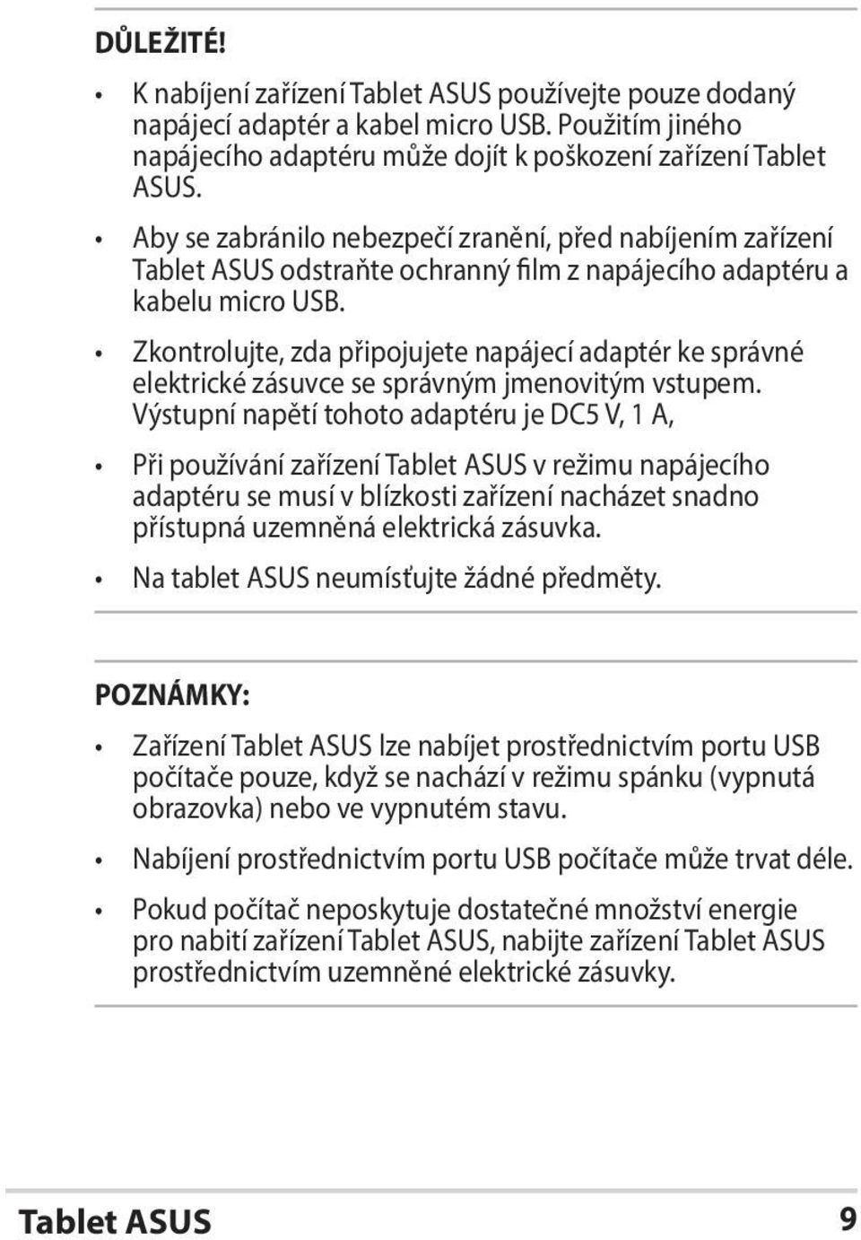 Zkontrolujte, zda připojujete napájecí adaptér ke správné elektrické zásuvce se správným jmenovitým vstupem.