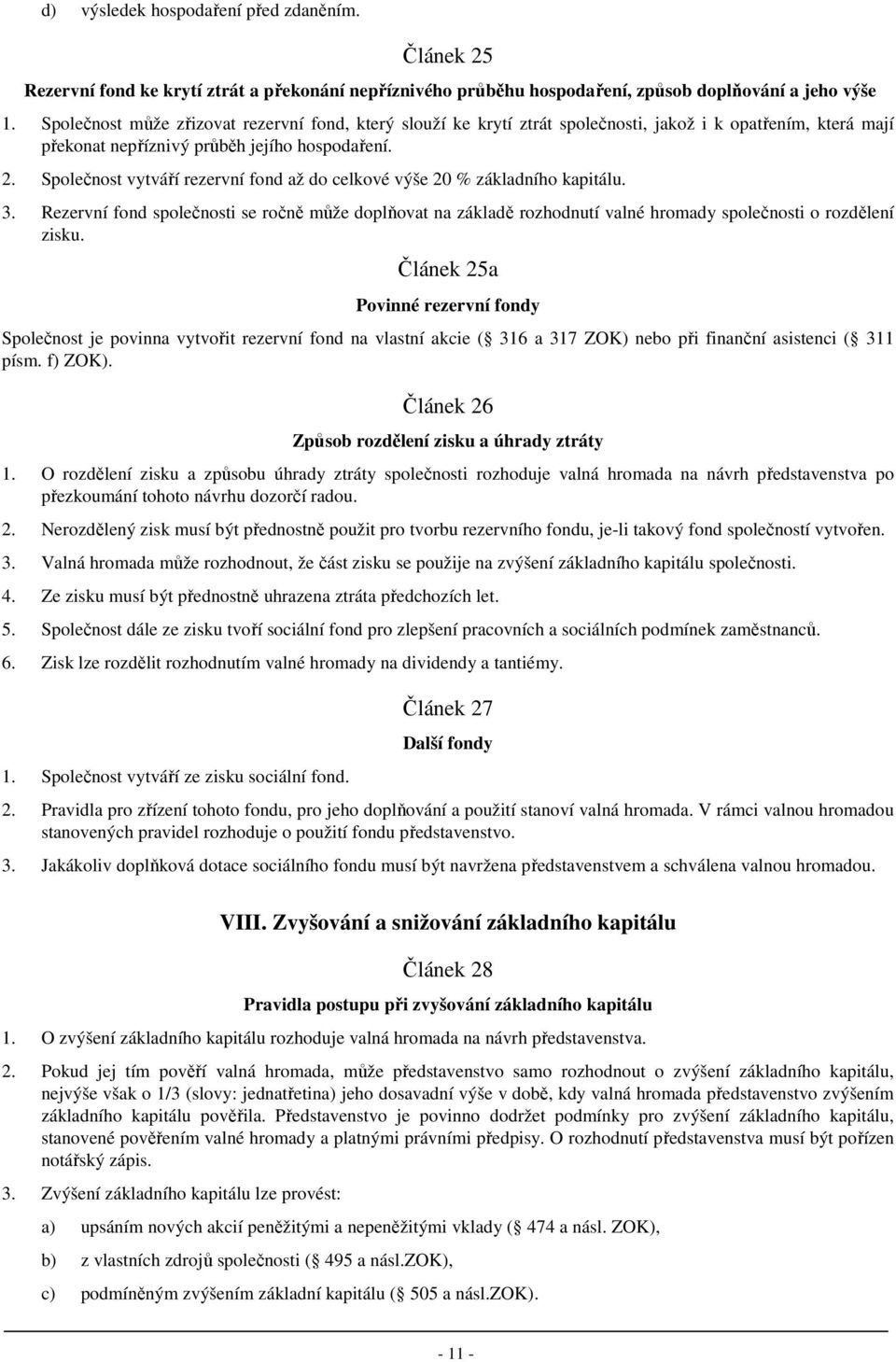 Společnost vytváří rezervní fond až do celkové výše 20 % základního kapitálu. 3. Rezervní fond společnosti se ročně může doplňovat na základě rozhodnutí valné hromady společnosti o rozdělení zisku.