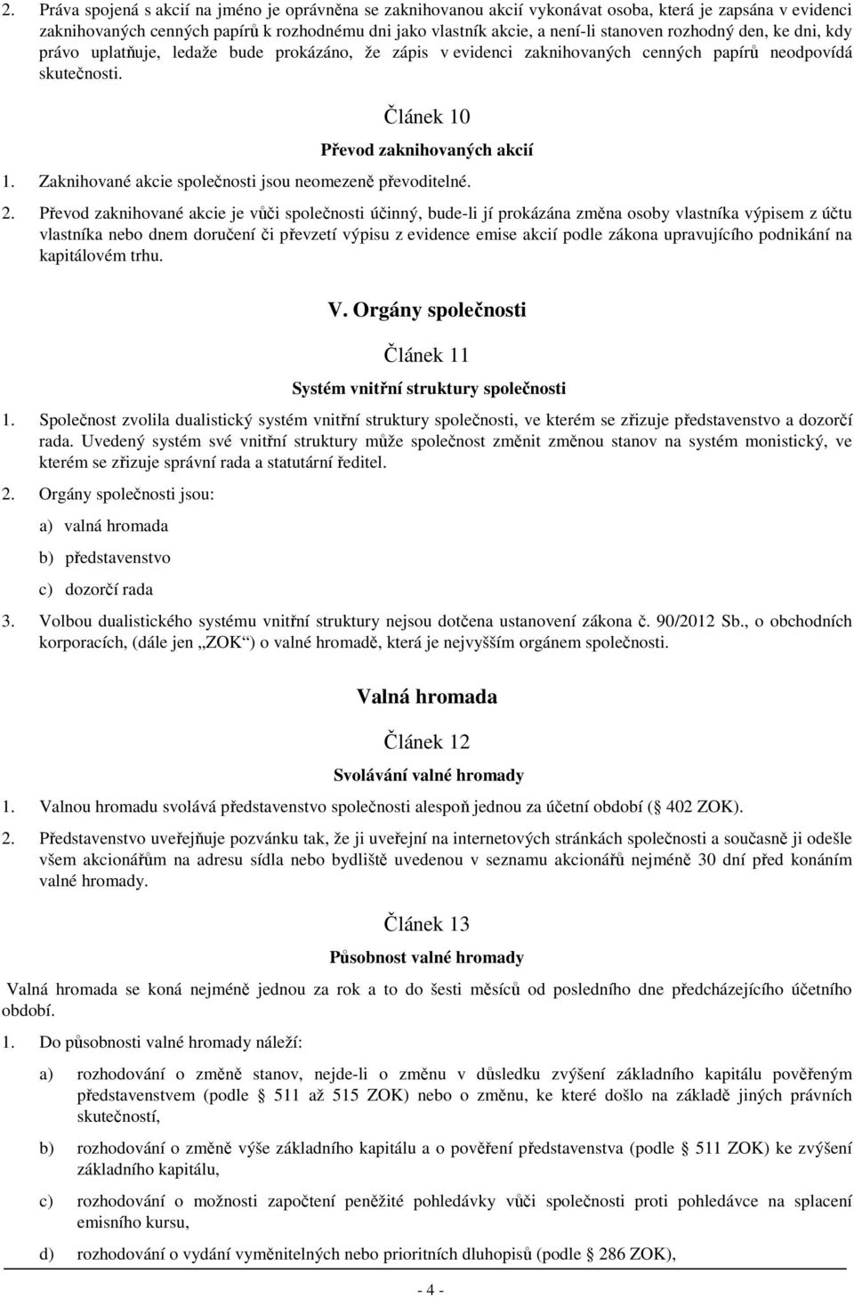 Zaknihované akcie společnosti jsou neomezeně převoditelné. 2.