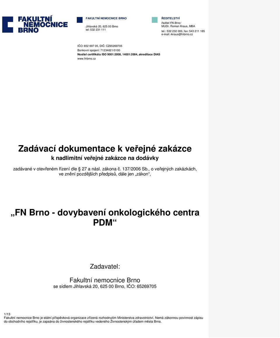 cz IČO: 652 697 05, DIČ: CZ65269705 Bankovní spojení: 71234621/0100 Nositel certifikátu ISO 9001:2008, 14001:2004, akreditace DIAS www.fnbrno.